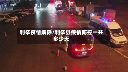 利辛疫情解除/利辛县疫情防控一共多少天-第1张图片