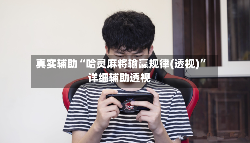 真实辅助“哈灵麻将输赢规律(透视)	”详细辅助透视-第1张图片