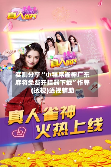 实测分享“小程序雀神广东麻将免费开挂器下载”作弊(透视)透视辅助-第2张图片