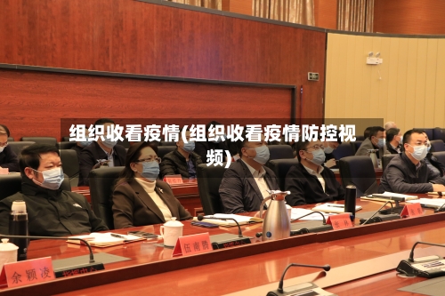 组织收看疫情(组织收看疫情防控视频)-第2张图片