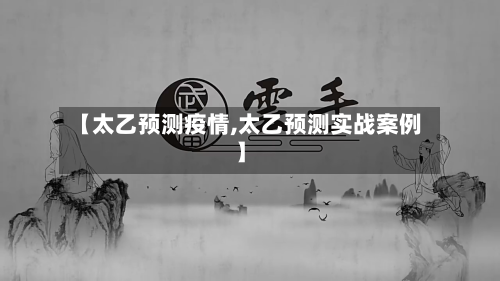 【太乙预测疫情,太乙预测实战案例】-第2张图片