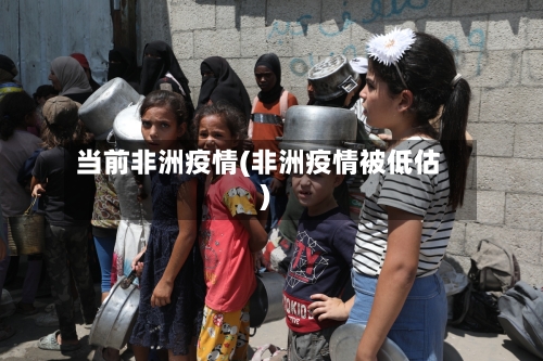 当前非洲疫情(非洲疫情被低估)-第1张图片