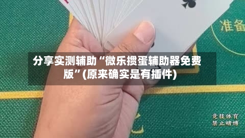 分享实测辅助“微乐掼蛋辅助器免费版”(原来确实是有插件)