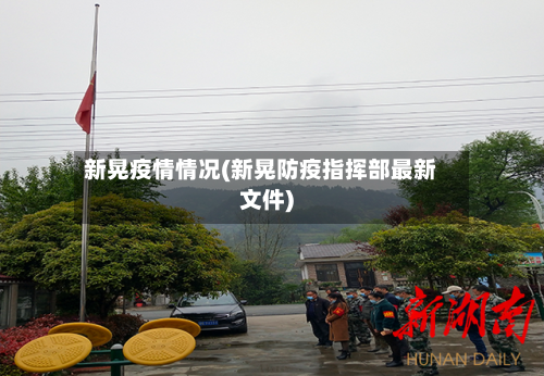 新晃疫情情况(新晃防疫指挥部最新文件)-第3张图片