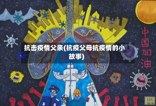 抗击疫情父亲(抗疫父母抗疫情的小故事)-第2张图片