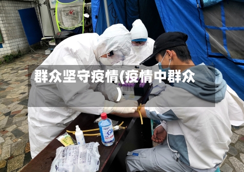 群众坚守疫情(疫情中群众)-第1张图片