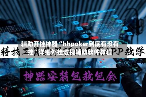 辅助开挂神器“hhpoker到底有没有挂	”详细外挂透视辅助软件教程-第1张图片