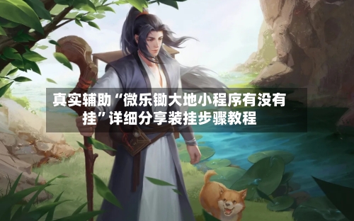 真实辅助“微乐锄大地小程序有没有挂”详细分享装挂步骤教程-第1张图片