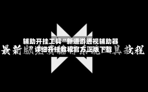 辅助开挂工具“新道游透视辅助器	”详细开挂教程官方正版下载-第1张图片