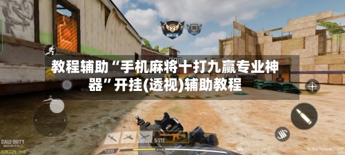 教程辅助“手机麻将十打九赢专业神器”开挂(透视)辅助教程-第1张图片