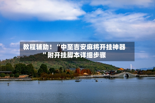 教程辅助！“中至吉安麻将开挂神器	”附开挂脚本详细步骤-第1张图片