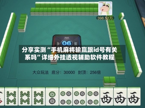 分享实测“手机麻将输赢跟id号有关系吗”详细外挂透视辅助软件教程