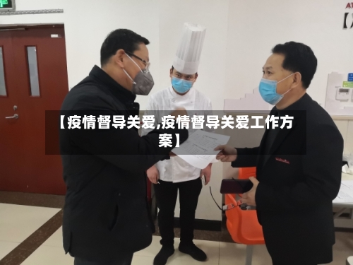 【疫情督导关爱,疫情督导关爱工作方案】-第3张图片