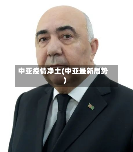 中亚疫情净土(中亚最新局势)-第3张图片