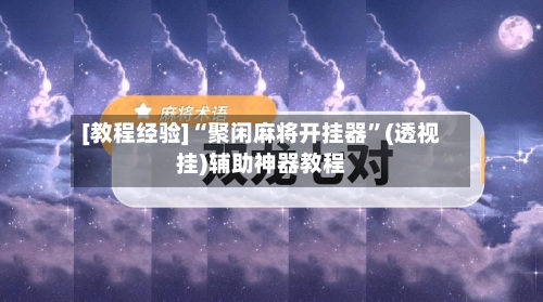 [教程经验]“聚闲麻将开挂器”(透视挂)辅助神器教程-第2张图片