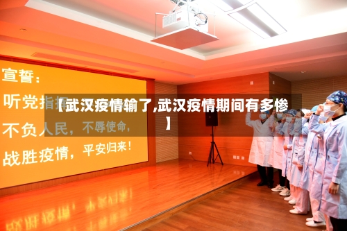 【武汉疫情输了,武汉疫情期间有多惨】