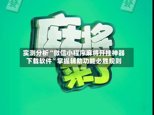实测分析“微信小程序麻将开挂神器下载软件	”掌握辅助功能必胜规则-第2张图片