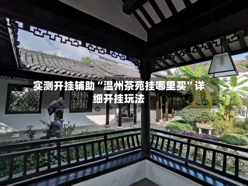 实测开挂辅助“温州茶苑挂哪里买”详细开挂玩法-第2张图片