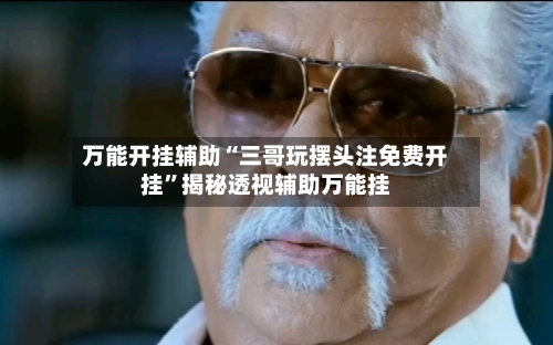 万能开挂辅助“三哥玩摆头注免费开挂	”揭秘透视辅助万能挂-第2张图片