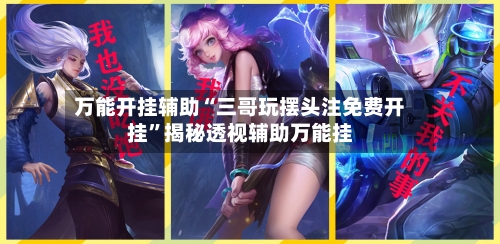 万能开挂辅助“三哥玩摆头注免费开挂”揭秘透视辅助万能挂-第1张图片