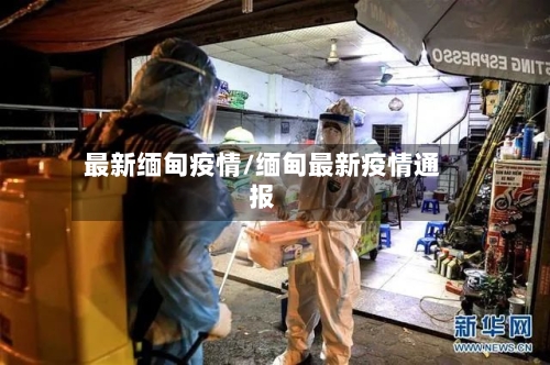 最新缅甸疫情/缅甸最新疫情通报-第2张图片