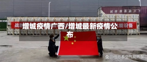 增城疫情广西/增城最新疫情公布-第3张图片