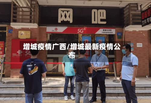 增城疫情广西/增城最新疫情公布-第2张图片
