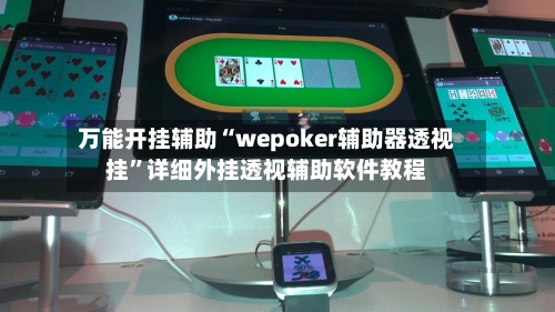 万能开挂辅助“wepoker辅助器透视挂”详细外挂透视辅助软件教程