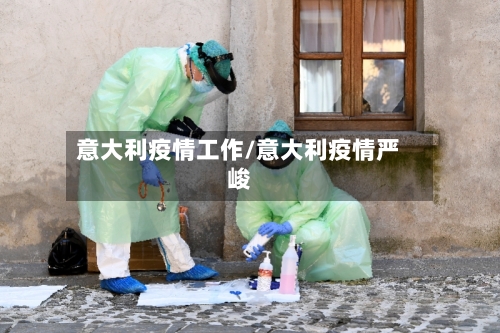 意大利疫情工作/意大利疫情严峻