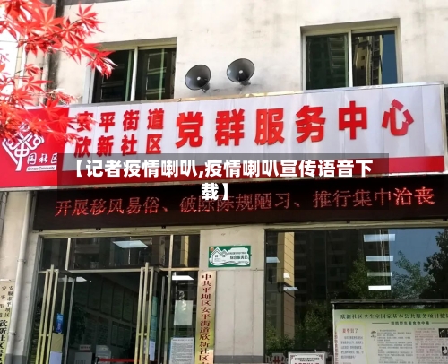 【记者疫情喇叭,疫情喇叭宣传语音下载】-第1张图片