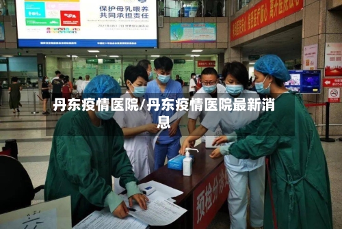 丹东疫情医院/丹东疫情医院最新消息