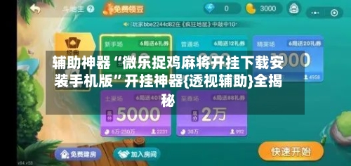 辅助神器“微乐捉鸡麻将开挂下载安装手机版	”开挂神器{透视辅助}全揭秘-第1张图片