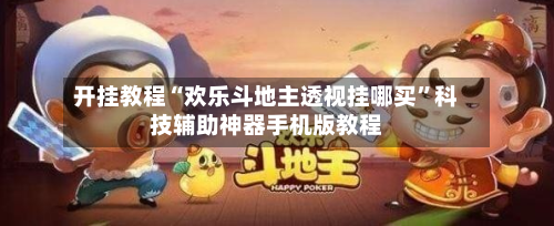 开挂教程“欢乐斗地主透视挂哪买	”科技辅助神器手机版教程-第2张图片