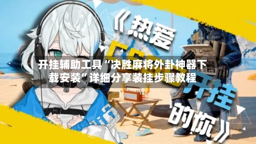 开挂辅助工具“决胜麻将外卦神器下载安装”详细分享装挂步骤教程-第1张图片