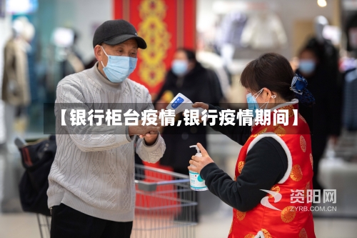 【银行柜台疫情,银行疫情期间】-第2张图片