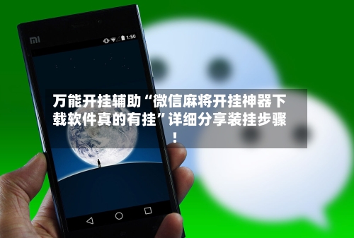 万能开挂辅助“微信麻将开挂神器下载软件真的有挂	”详细分享装挂步骤!-第2张图片