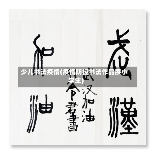 少儿书法疫情(疫情防控书法作品展小学生)-第3张图片