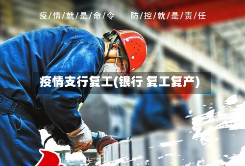 疫情支行复工(银行 复工复产)-第3张图片