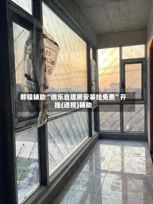 教程辅助“微乐自建房安装挂免费	”开挂(透视)辅助-第1张图片