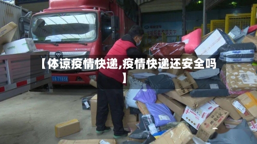 【体谅疫情快递,疫情快递还安全吗】-第1张图片