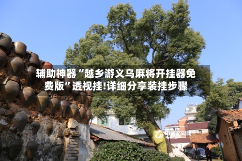 辅助神器“越乡游义乌麻将开挂器免费版”透视挂!详细分享装挂步骤-第1张图片