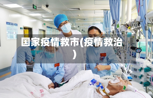 国家疫情救市(疫情救治)-第2张图片
