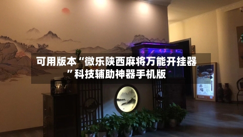 可用版本“微乐陕西麻将万能开挂器	”科技辅助神器手机版-第1张图片