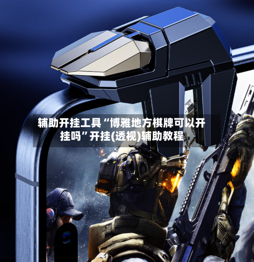 辅助开挂工具“博雅地方棋牌可以开挂吗	”开挂(透视)辅助教程-第3张图片