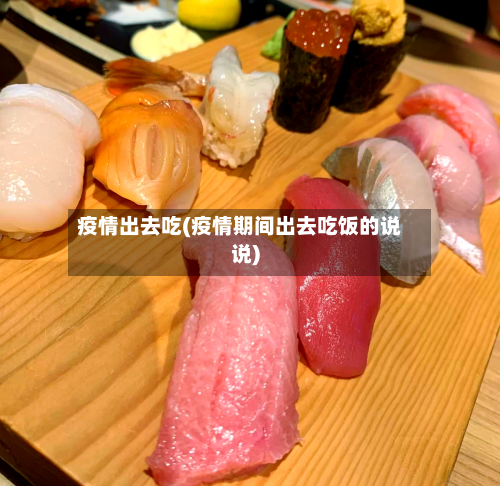 疫情出去吃(疫情期间出去吃饭的说说)-第1张图片