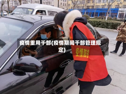 疫情重用干部(疫情期间干部管理规定)-第3张图片