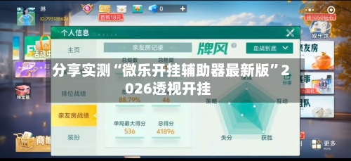 分享实测“微乐开挂辅助器最新版”2026透视开挂-第3张图片