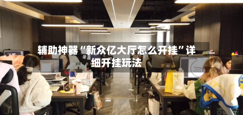 辅助神器“新众亿大厅怎么开挂”详细开挂玩法-第3张图片