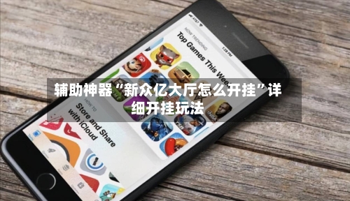 辅助神器“新众亿大厅怎么开挂”详细开挂玩法-第1张图片