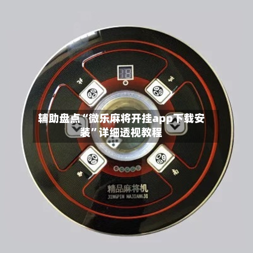 辅助盘点“微乐麻将开挂app下载安装	”详细透视教程-第1张图片